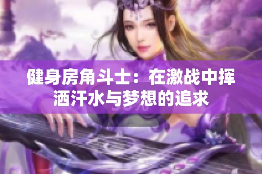 健身房角斗士：在激战中挥洒汗水与梦想的追求