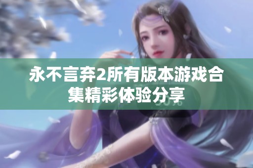 永不言弃2所有版本游戏合集精彩体验分享