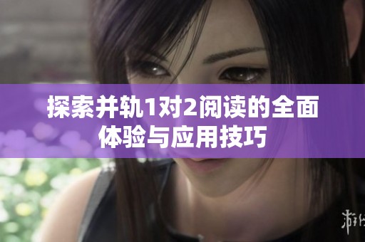 探索并轨1对2阅读的全面体验与应用技巧
