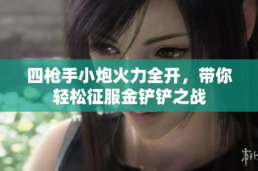 四枪手小炮火力全开，带你轻松征服金铲铲之战