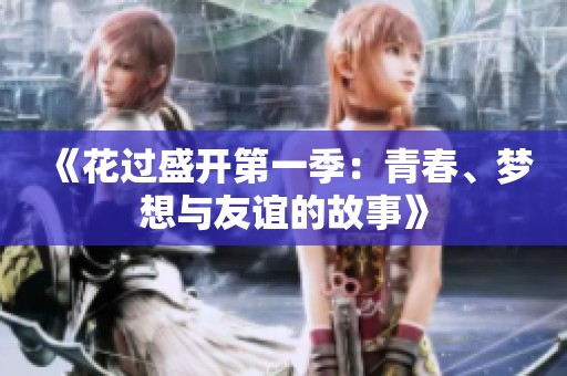 《花过盛开第一季：青春、梦想与友谊的故事》
