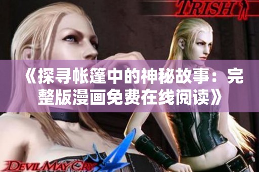 《探寻帐篷中的神秘故事：完整版漫画免费在线阅读》