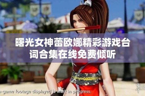 曙光女神蕾欧娜精彩游戏台词合集在线免费倾听