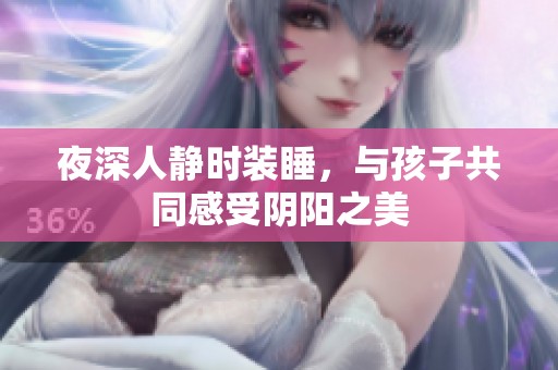 夜深人静时装睡，与孩子共同感受阴阳之美