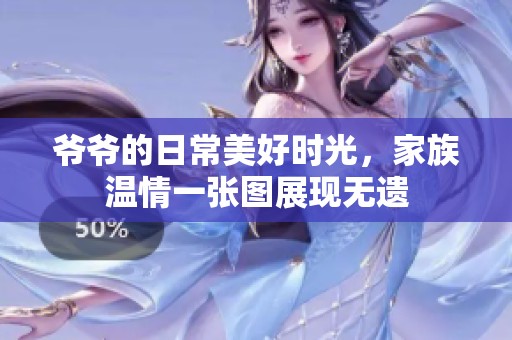 爷爷的日常美好时光，家族温情一张图展现无遗