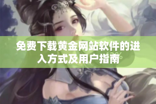 免费下载黄金网站软件的进入方式及用户指南
