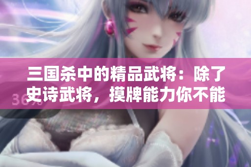 三国杀中的精品武将：除了史诗武将，摸牌能力你不能忽视的那些强者