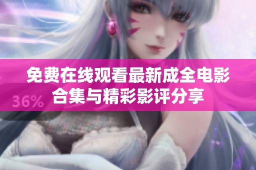 免费在线观看最新成全电影合集与精彩影评分享