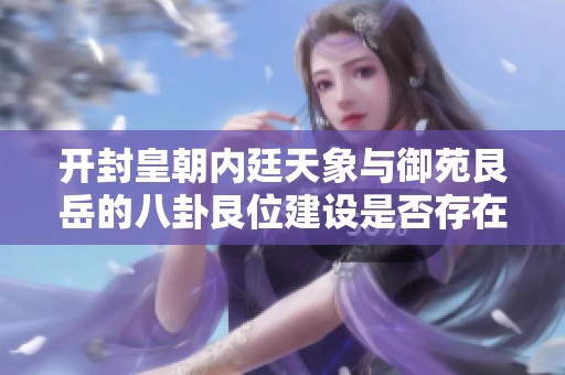开封皇朝内廷天象与御苑艮岳的八卦艮位建设是否存在关联解析