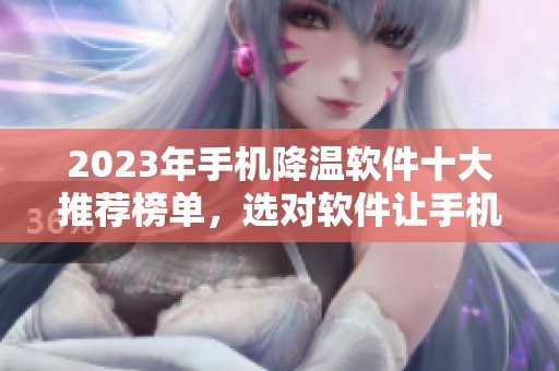 2023年手机降温软件十大推荐榜单，选对软件让手机降温更有效
