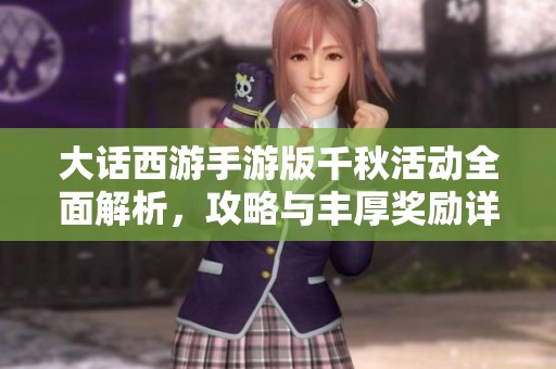 大话西游手游版千秋活动全面解析，攻略与丰厚奖励详尽揭秘让你轻松获益
