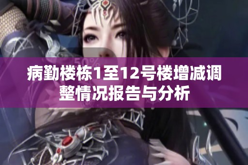 病勤楼栋1至12号楼增减调整情况报告与分析