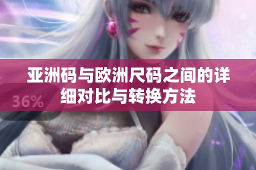 亚洲码与欧洲尺码之间的详细对比与转换方法