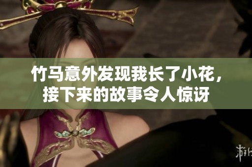 竹马意外发现我长了小花，接下来的故事令人惊讶