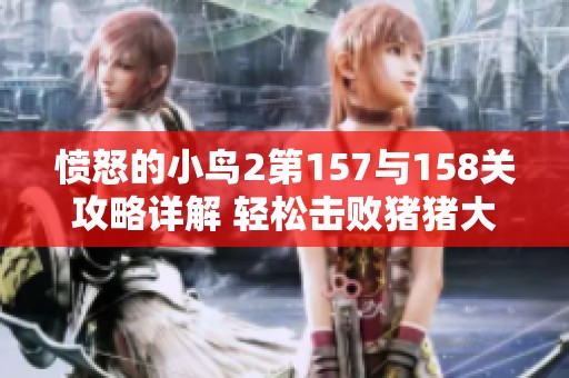 愤怒的小鸟2第157与158关攻略详解 轻松击败猪猪大军的有效策略解析