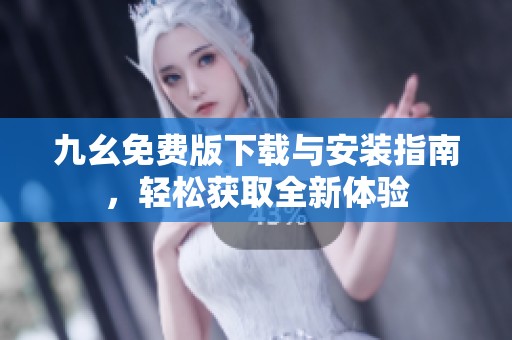 九幺免费版下载与安装指南，轻松获取全新体验