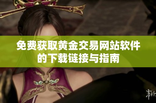 免费获取黄金交易网站软件的下载链接与指南