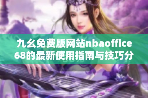 九幺免费版网站nbaoffice68的最新使用指南与技巧分享