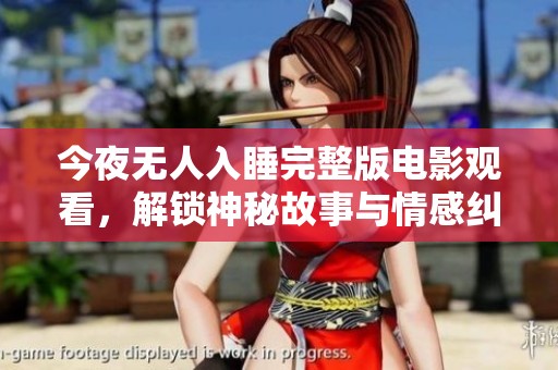 今夜无人入睡完整版电影观看，解锁神秘故事与情感纠葛
