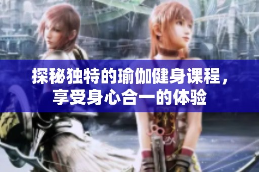 探秘独特的瑜伽健身课程，享受身心合一的体验