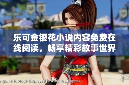 乐可金银花小说内容免费在线阅读，畅享精彩故事世界