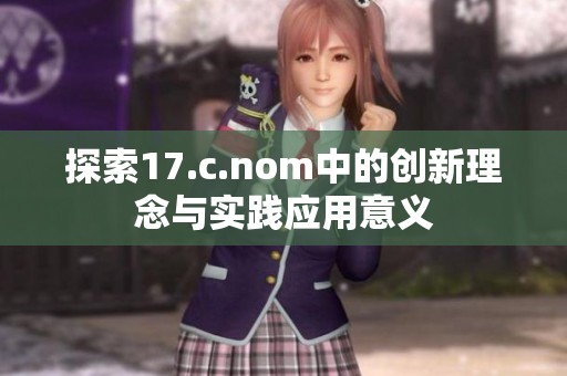 探索17.c.nom中的创新理念与实践应用意义