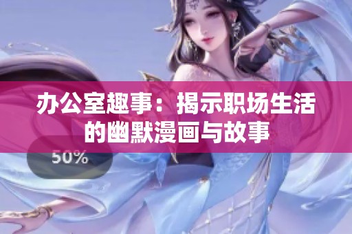 办公室趣事：揭示职场生活的幽默漫画与故事