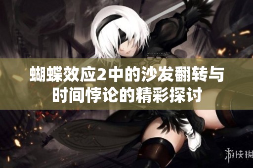 蝴蝶效应2中的沙发翻转与时间悖论的精彩探讨