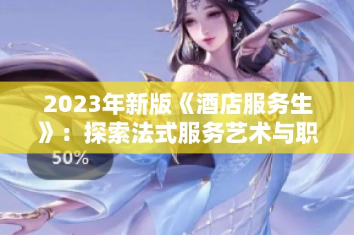 2023年新版《酒店服务生》：探索法式服务艺术与职场故事