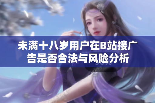 未满十八岁用户在B站接广告是否合法与风险分析