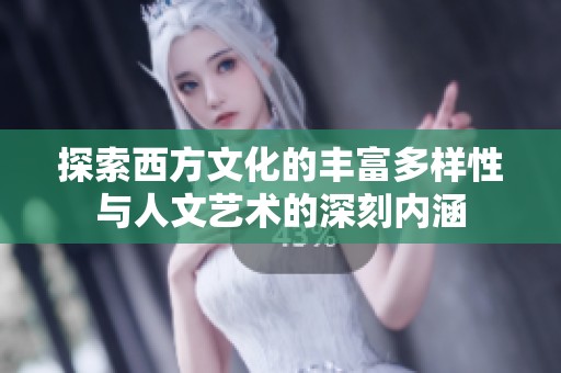 探索西方文化的丰富多样性与人文艺术的深刻内涵