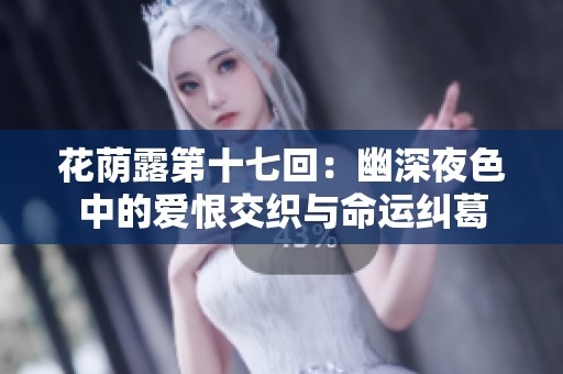 花荫露第十七回：幽深夜色中的爱恨交织与命运纠葛