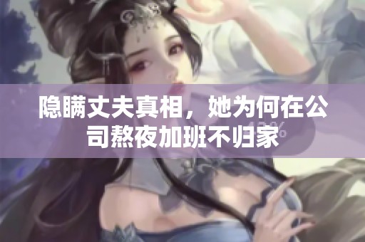 隐瞒丈夫真相，她为何在公司熬夜加班不归家