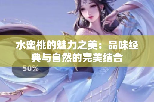 水蜜桃的魅力之美：品味经典与自然的完美结合