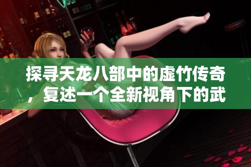 探寻天龙八部中的虚竹传奇，复述一个全新视角下的武侠故事与人生历程