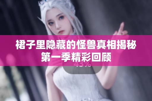 裙子里隐藏的怪兽真相揭秘第一季精彩回顾