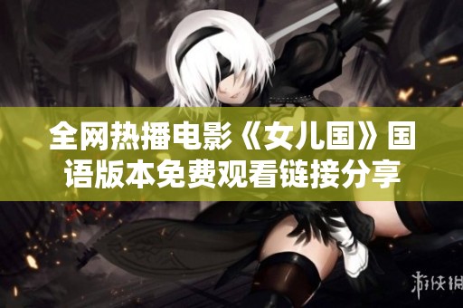 全网热播电影《女儿国》国语版本免费观看链接分享