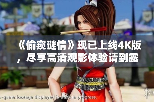 《偷窥谜情》现已上线4K版，尽享高清观影体验请到露帛影院免费在线观看