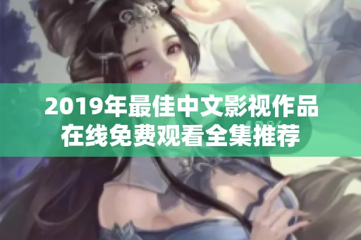 2019年最佳中文影视作品在线免费观看全集推荐