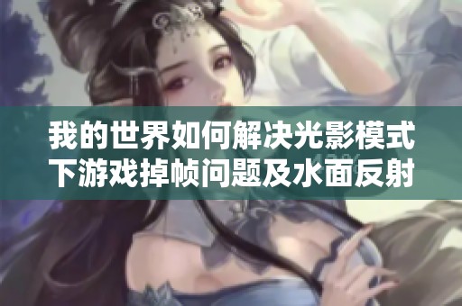 我的世界如何解决光影模式下游戏掉帧问题及水面反射效果调优技巧
