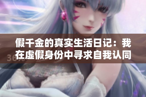 假千金的真实生活日记：我在虚假身份中寻求自我认同