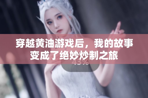 穿越黄油游戏后，我的故事变成了绝妙炒制之旅