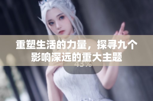 重塑生活的力量，探寻九个影响深远的重大主题