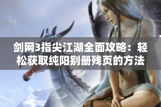 剑网3指尖江湖全面攻略：轻松获取纯阳别册残页的方法分享