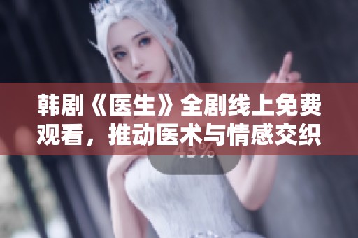 韩剧《医生》全剧线上免费观看，推动医术与情感交织的故事