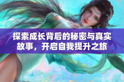 探索成长背后的秘密与真实故事，开启自我提升之旅