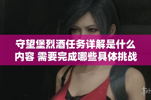 守望堡烈酒任务详解是什么内容 需要完成哪些具体挑战和目标