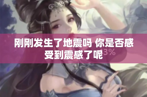 刚刚发生了地震吗 你是否感受到震感了呢