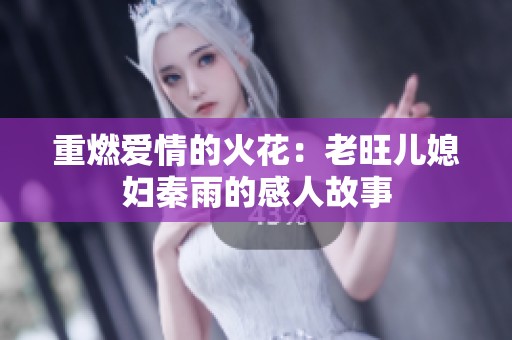 重燃爱情的火花：老旺儿媳妇秦雨的感人故事