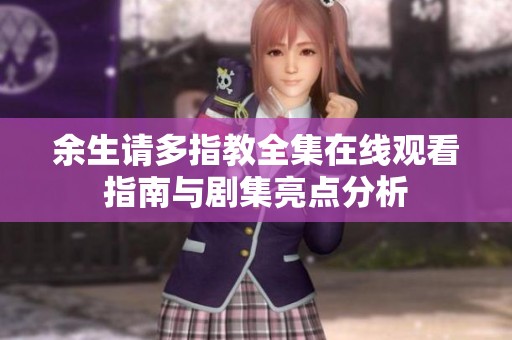 余生请多指教全集在线观看指南与剧集亮点分析